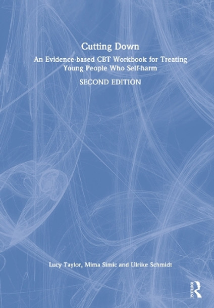 Cutting Down: An Evidence-based CBT Workbook for Treating Young People Who Self-harm by Lucy Taylor 9780367755805