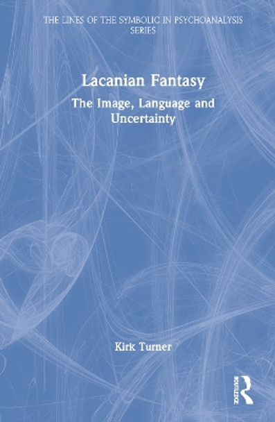 Lacanian Fantasy: The Image, Language and Uncertainty by Kirk Turner 9781032103549