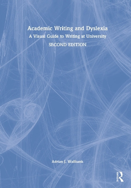 Academic Writing and Dyslexia: A Visual Guide to Writing at University by Adrian J. Wallbank 9781032040073