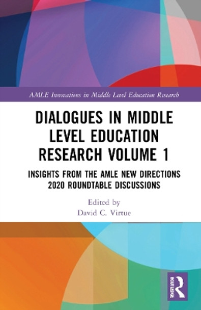 Dialogues in Middle Level Education Research Volume 1: Insights from the AMLE New Directions 2020 Roundtable Discussions by David C. Virtue 9781032127118