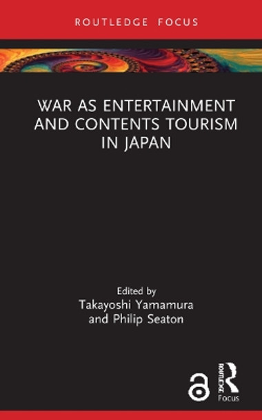 War as Entertainment and Contents Tourism in Japan by Takayoshi Yamamura 9781032145679