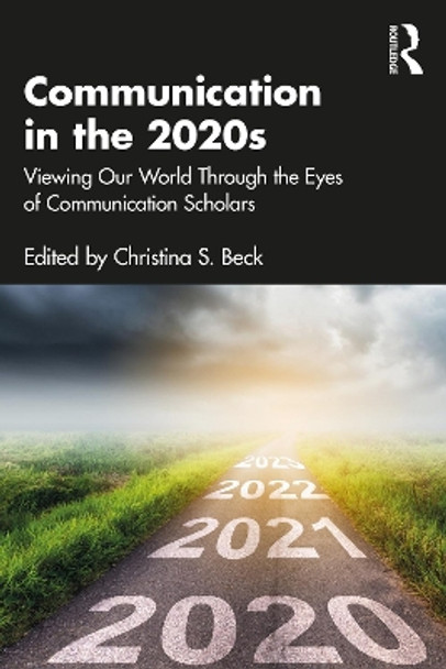 Communication in the 2020s: How Communication Studies Makes Sense of Our Times by Christina S. Beck 9781032111605