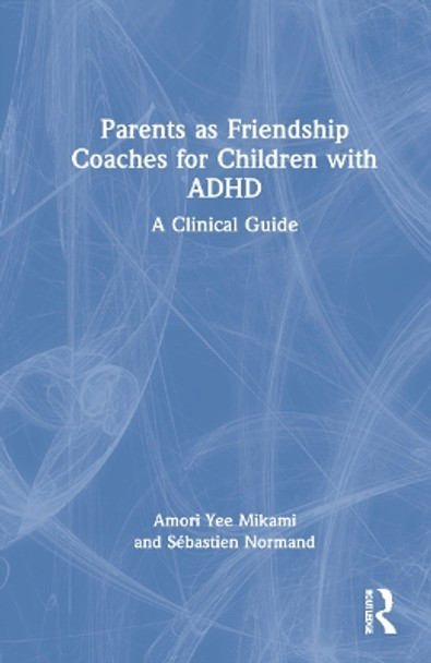 Parents as Friendship Coaches for Children with ADHD: A Clinical Guide by Amori Yee Mikami 9781032118314