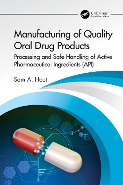 Manufacturing of Quality Oral Drug Products: Processing and Safe Handling of Active Pharmaceutical Ingredients (API) by Sam A. Hout 9781032124735