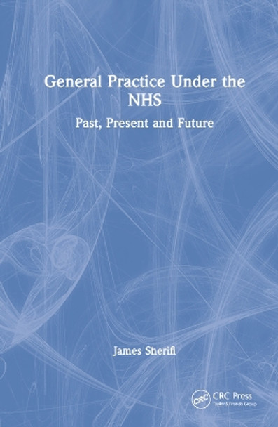 General Practice Under the NHS: Past, Present and Future by James Sherifi 9781032188317