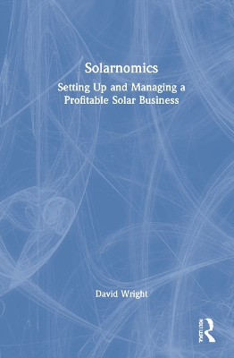 Solarnomics: Setting Up and Managing a Profitable Solar Business by David Wright 9781032201450