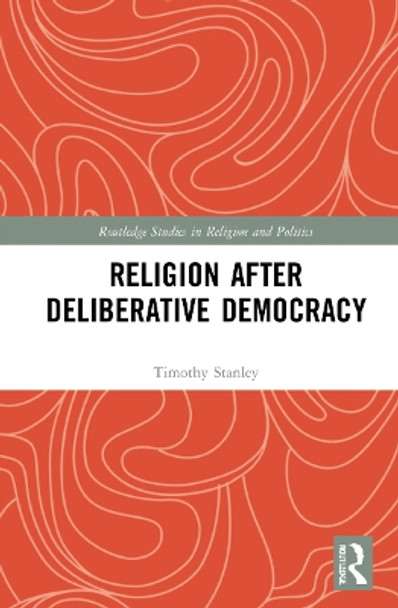 Religion after Deliberative Democracy by Timothy Stanley 9781032190525