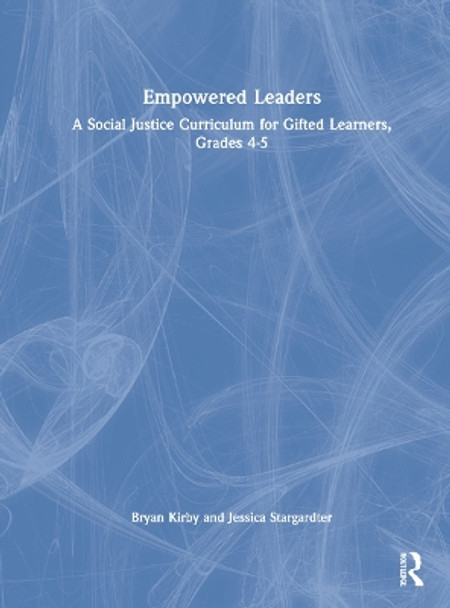 Empowered Leaders: A Social Justice Curriculum for Gifted Learners, Grades 4-5 by Bryan Kirby 9781032219110