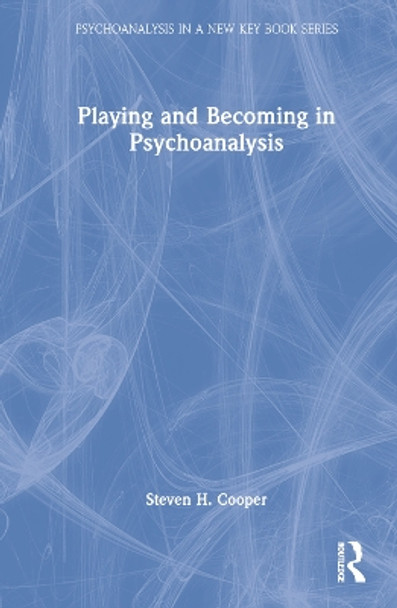 Playing and Becoming in Psychoanalysis by Steven H. Cooper 9781032207544