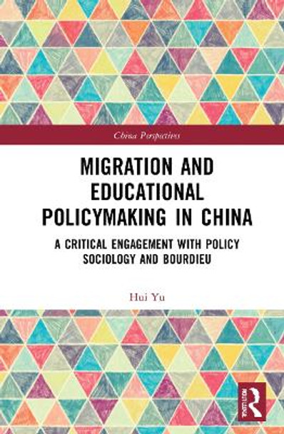 Migration and Educational Policymaking in China: A Critical Engagement with Policy Sociology and Bourdieu by Hui Yu 9781032289939