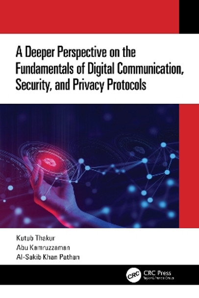 A Deeper Perspective on the Fundamentals of Digital Communication, Security, and Privacy Protocols by Kutub Thakur 9781032292922