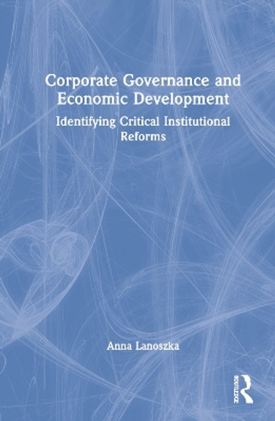 Corporate Governance and Economic Development: Identifying Critical Institutional Reforms by Anna Lanoszka 9781138335929