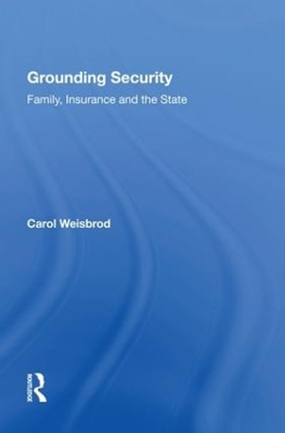 Grounding Security: Family, Insurance and the State by Carol Weisbrod 9781138619838