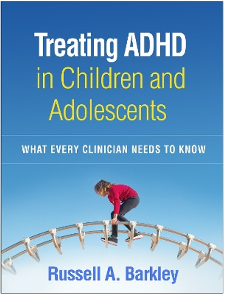 Treating ADHD in Children and Adolescents: What Every Clinician Needs to Know by Russell A. Barkley 9781462545148