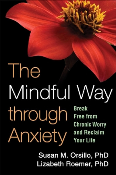 The Mindful Way through Anxiety: Break Free from Chronic Worry and Reclaim Your Life by Susan M. Orsillo 9781606239827