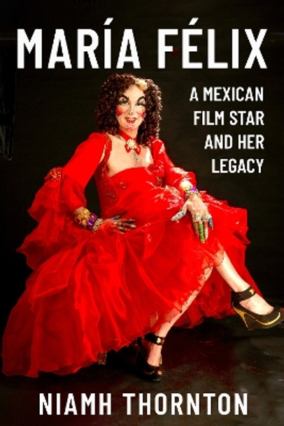 María Félix: A Mexican Film Star and her Legacy by Niamh Thornton 9781855663725