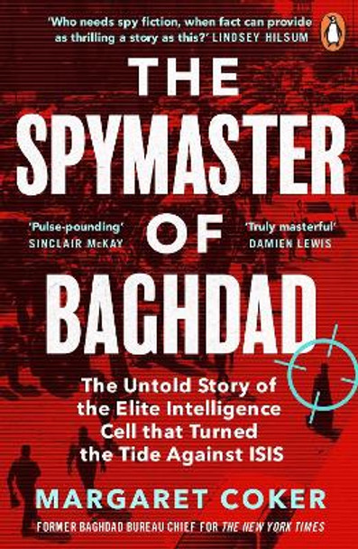 The Spymaster of Baghdad: The Untold Story of the Elite Intelligence Cell that Turned the Tide against ISIS by Margaret Coker 9780241987018