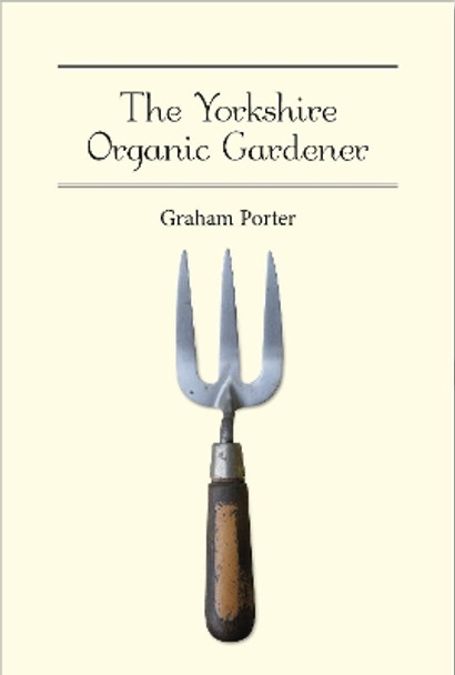 The Organic Yorkshire Gardener by Graham Porter 9781911148241