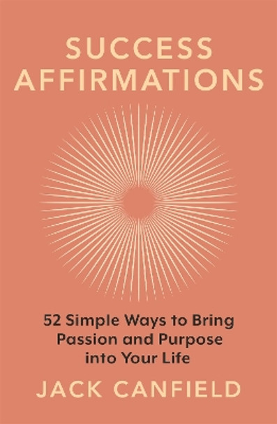 Success Affirmations: 52 Weeks for Living a Passionate and Purposeful Life by Jack Canfield 9781398706989