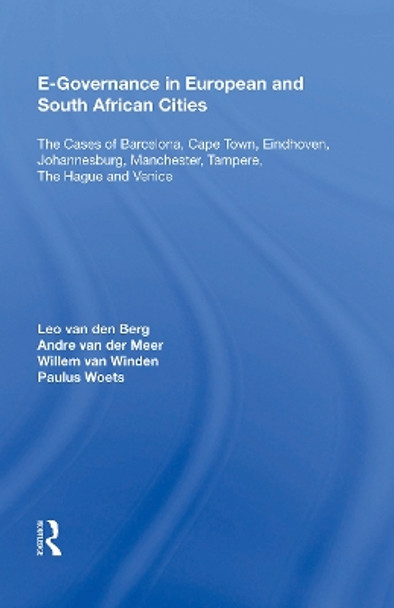 E-Governance in European and South African Cities: The Cases of Barcelona, Cape Town, Eindhoven, Johannesburg, Manchester, Tampere, The Hague and Venice by Leo van den Berg 9781138356856