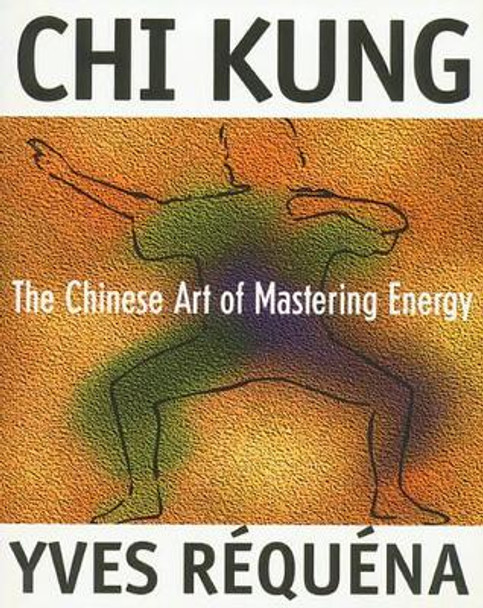 Chi Kung: The Chinese Art of Mastering Energy by Yves Requena 9780892816392