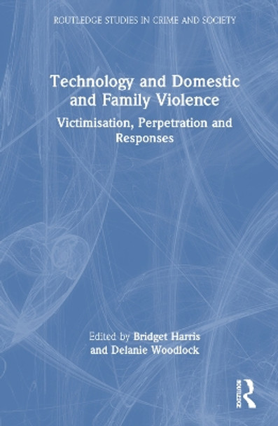 Technology and Domestic and Family Violence: Victimisation, Perpetration and Responses by Bridget Harris 9780367312930