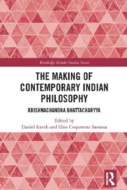 The Making of Contemporary Indian Philosophy: Krishnachandra Bhattacharyya by Elise Coquereau-Saouma 9780367709815