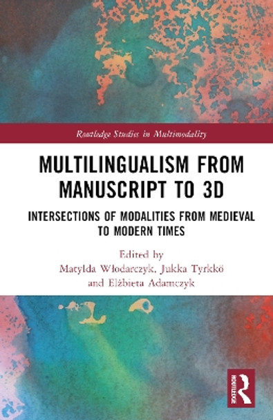 Multilingualism from Manuscript to 3D: Intersections of Modalities from Medieval to Modern Times by Elzbieta Adamczyk 9780367763596