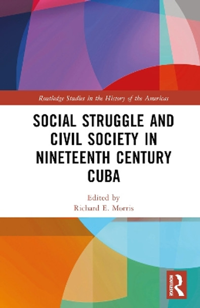 Social Struggle and Civil Society in Nineteenth Century Cuba by Richard E. Morris 9780367724139