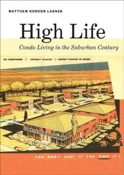 High Life: Condo Living in the Suburban Century by Matthew Lasner 9780300269192