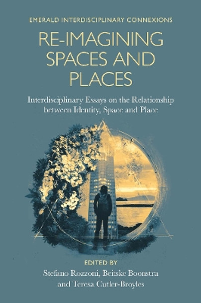 Re-Imagining Spaces and Places: Interdisciplinary Essays on the Relationship between Identity, Space, and Place by Stefano Rozzoni 9781800717381