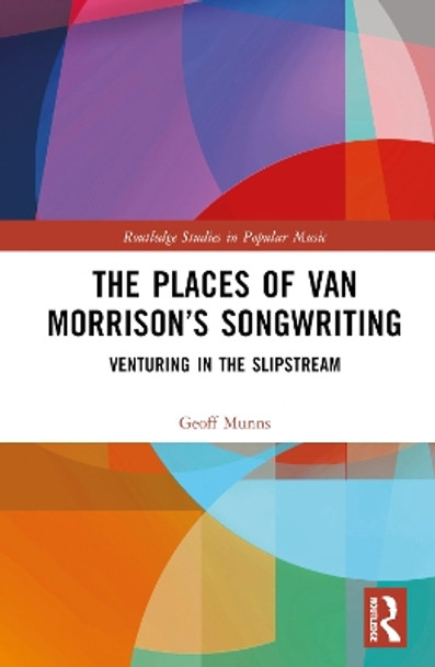 The Places of Van Morrison's Songwriting: Venturing in the Slipstream by Geoff Munns 9781032253947