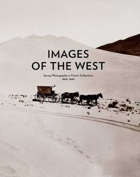 Images of the West: Survey Photography in French Collections, 1860-1880 by Francois Brunet 9780932171542