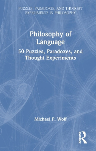 Philosophy of Language: 50 Puzzles, Paradoxes, and Thought Experiments by Michael P. Wolf 9781032023861