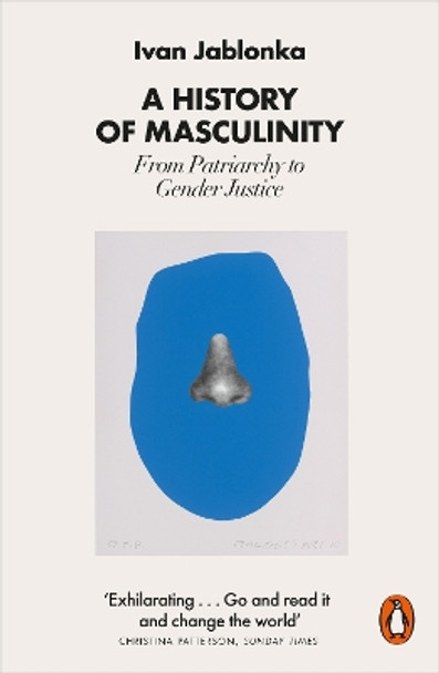 A History of Masculinity: From Patriarchy to Gender Justice by Ivan Jablonka 9780141993706