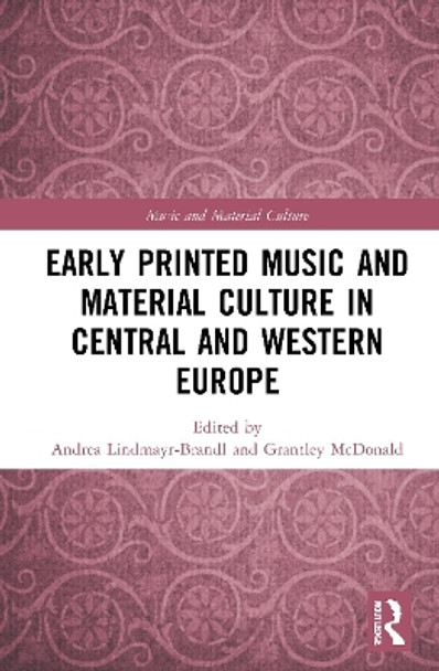 Early Printed Music and Material Culture in Central and Western Europe by Andrea Lindmayr-Brandl 9781032000640