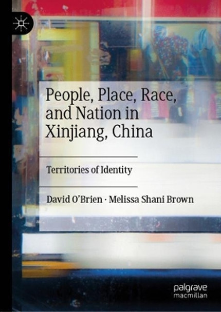 People, Place, Race, and Nation in Xinjiang, China: Territories of Identity by David O'Brien 9789811937750