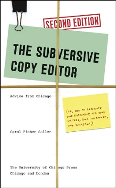 Subversive Copy Editor, Second Edition: Advice from Chicago (or, How to Negotiate Good Relationships with Your Writers, Your Colleagues, and Yourself) by Carol Fisher Saller 9780226239903