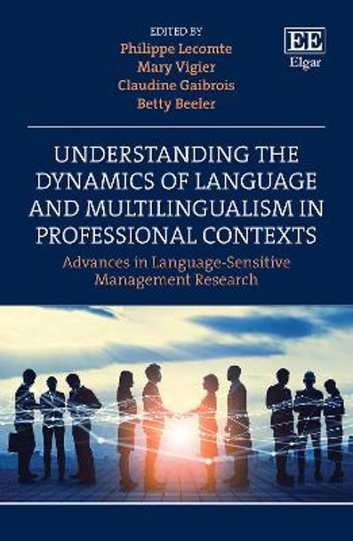 Understanding the Dynamics of Language and Multilingualism in Professional Contexts: Advances in Language-Sensitive Management Research by Philippe Lecomte 9781789906776
