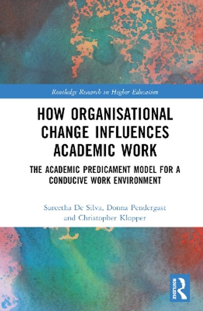 How Organisational Change Influences Academic Work: The Academic Predicament Model for a Conducive Work Environment by Sureetha De Silva 9781032158273