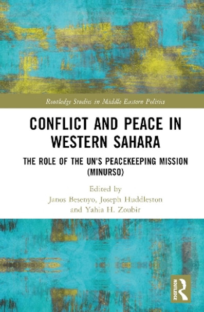 Conflict and Peace in Western Sahara: The Role of the UN's Peacekeeping Mission (MINURSO) by Janos Besenyo 9781032257624