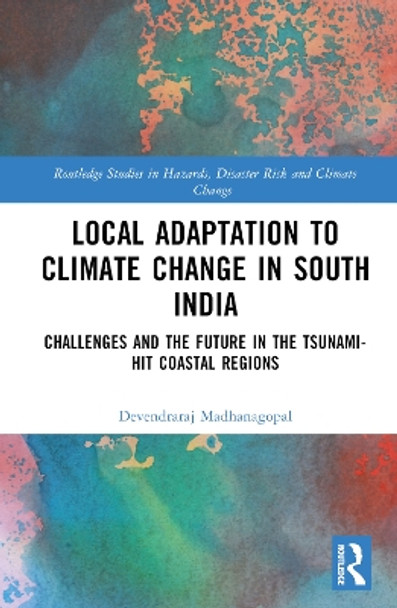 Local Adaptation to Climate Change in South India: Challenges and the Future in the Tsunami-hit Coastal Regions by Devendraraj Madhanagopal 9781032035116