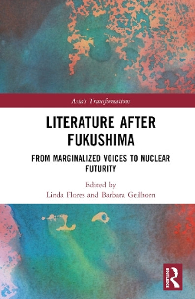 Literature After Fukushima: From Marginalized Voices to Nuclear Futurity by Linda Flores 9781032258577