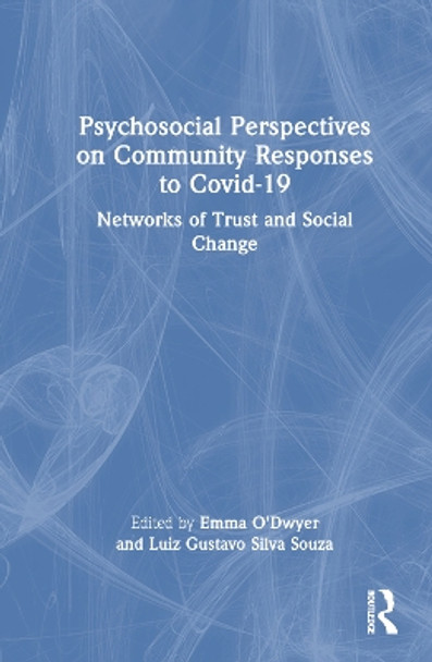 Psychosocial Perspectives on Community Responses to Covid-19: Networks of Trust and Social Change by Emma O'Dwyer 9781032295091