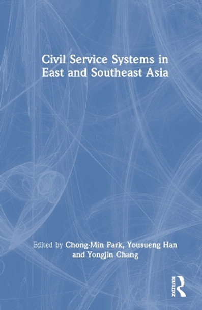 Civil Service Systems in East and Southeast Asia by Chong-Min Park 9781032353579