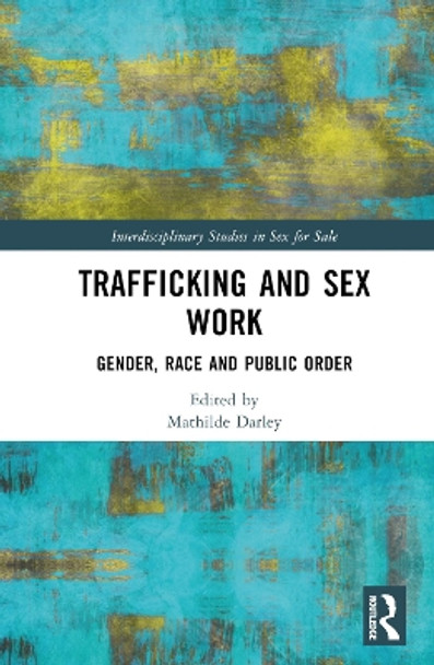Trafficking and Sex Work: Gender, Race and Public Order by Mathilde Darley 9781032037837