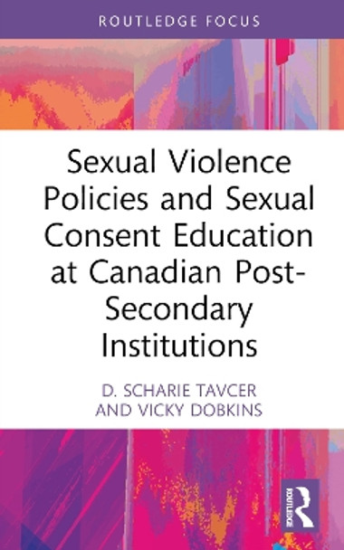 Sexual Violence Policies and Sexual Consent Education at Canadian Post-Secondary Institution by D. Scharie Tavcer 9781032365633