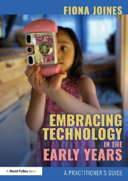 Embracing Technology in the Early Years: A Practitioner’s Guide by Fiona Joines 9780367902148