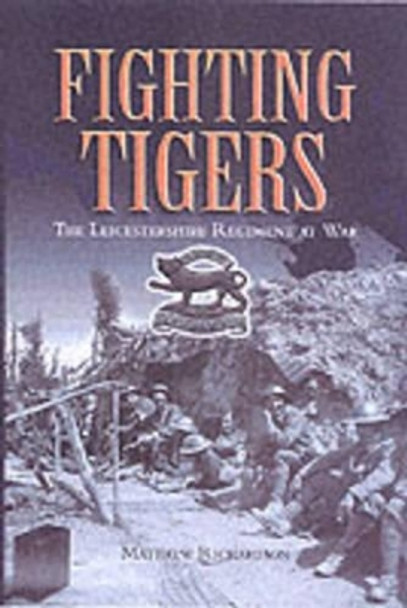 Fighting Tigers: Epic Actions of the Royal Leicestershire Regiment by Matthew Richardson 9780850528954