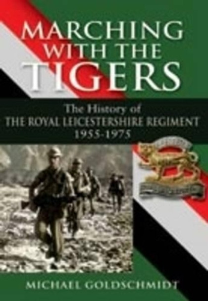 Marching With the Tigers: the History of the Royal Leicestershire Regiment 1955 u 1975 by Michael Goldschmidt 9781848840355